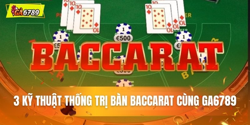 3 kỹ thuật thống trị bàn Baccarat cùng GA6789 3 kỹ thuật thống trị bàn Baccarat cùng GA6789