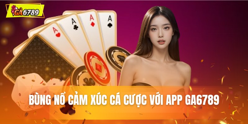 Ga6789 - Nhà Cái Cá Độ Đá Gà 6789, Link Truy Cập Ga6789 12 Trải nghiệm ứng dụng cá cược di động tiện lợi