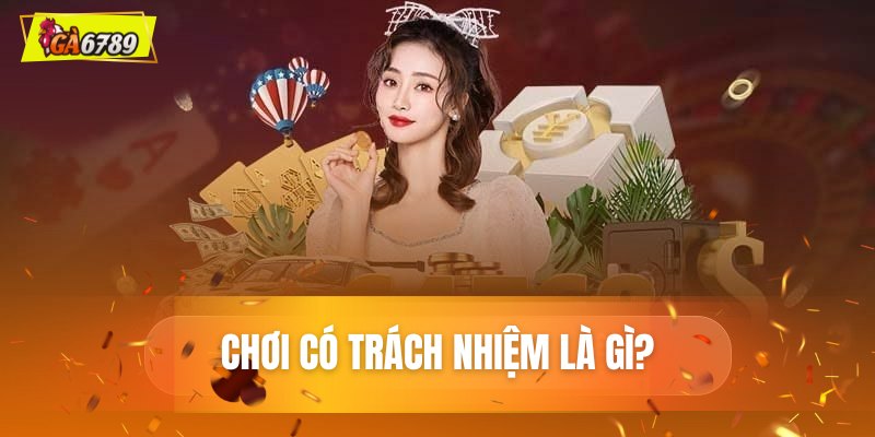 Chơi có trách nhiệm là gì? Tại sao cần có trách nhiệm? Chơi có trách nhiệm là gì? Tại sao cần có trách nhiệm?