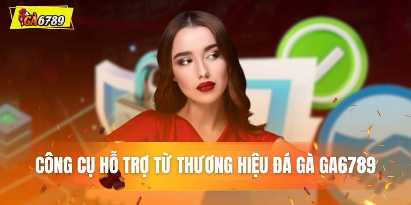 Công cụ hỗ trợ từ thương hiệu đá gà GA6789 Công cụ hỗ trợ từ thương hiệu đá gà GA6789