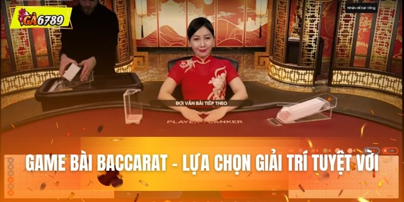 Game bài Baccarat - Lựa chọn giải trí tuyệt vời Game bài Baccarat - Lựa chọn giải trí tuyệt vời