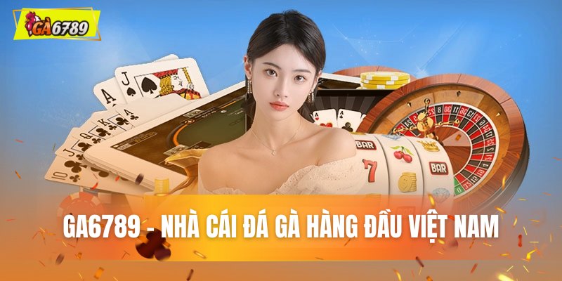 GA6789 vị thế thương hiệu đá gà top đầu Việt Nam GA6789 vị thế thương hiệu đá gà top đầu Việt Nam
