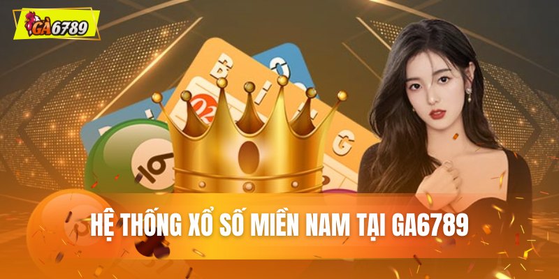 Hệ thống xổ số Miền Nam tại GA6789 Hệ thống xổ số Miền Nam tại GA6789