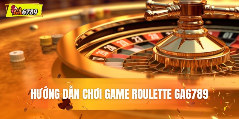 Hướng dẫn chơi game Roulette GA6789 Hướng dẫn chơi game Roulette GA6789