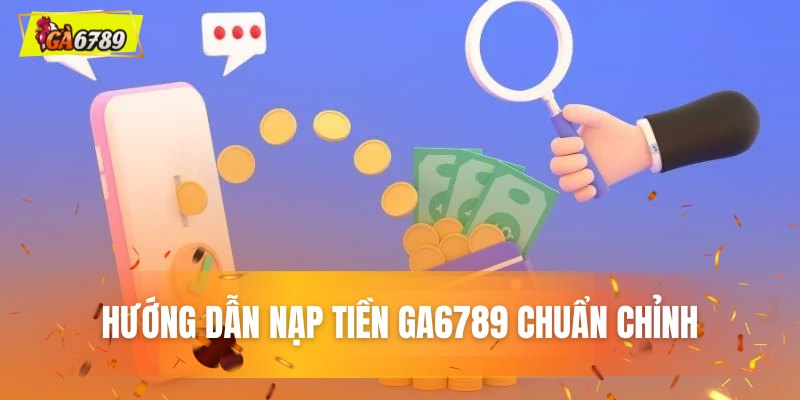 Hướng dẫn nạp tiền chuẩn GA6789 Hướng dẫn nạp tiền chuẩn GA6789