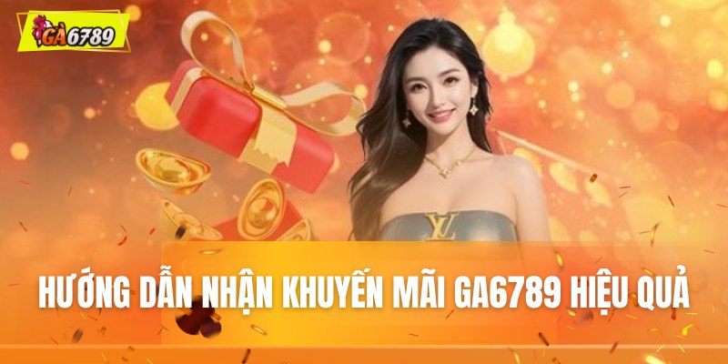 Hướng dẫn nhận khuyến mãi GA6789 hiệu quả Hướng dẫn nhận khuyến mãi GA6789 hiệu quả