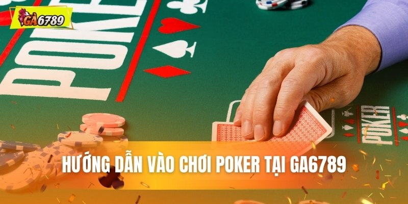 Hướng dẫn vào chơi Poker tại GA6789 Hướng dẫn vào chơi Poker tại GA6789