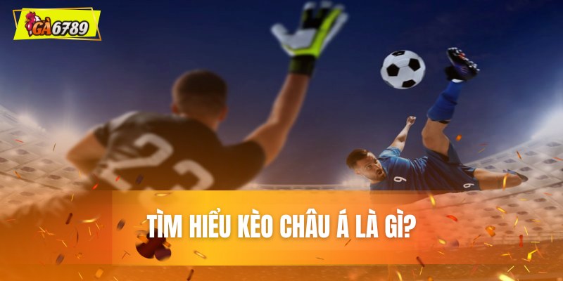 Kèo châu Á là gì và bản chất cốt lõi Kèo châu Á là gì và bản chất cốt lõi