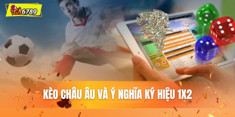 Kèo Châu Âu và ý nghĩa ký hiệu 1X2 Kèo Châu Âu và ý nghĩa ký hiệu 1X2