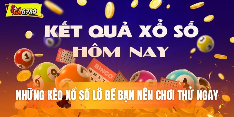 Xổ số Ga6789 - Địa Chỉ Vàng Chốt Số Trúng Đậm Mỗi Ngày 2 Các loại cược xổ số lô đề hấp dẫn đáng để bạn thử