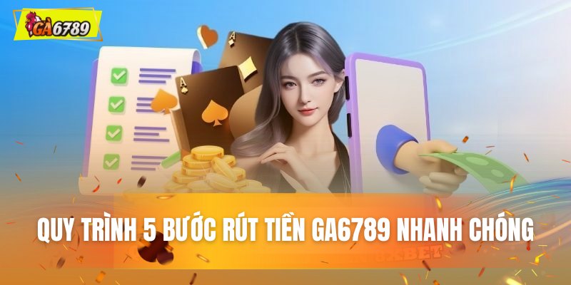 Quy trình 5 bước rút tiền GA6789 nhanh chóng Quy trình 5 bước rút tiền GA6789 nhanh chóng