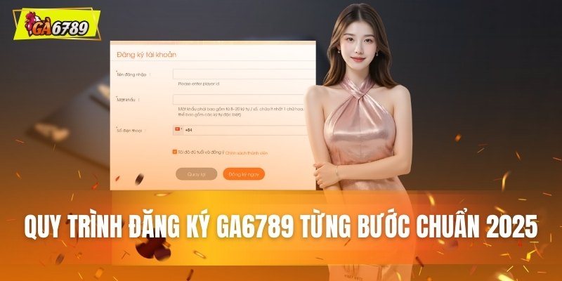Quy trình đăng ký GA6789 theo tiêu chuẩn 2025 Quy trình đăng ký GA6789 theo tiêu chuẩn 2025