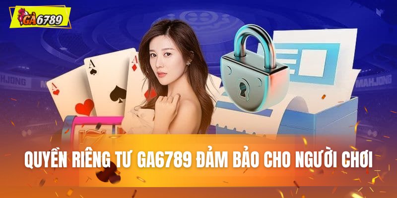 Quyền riêng tư GA6789 đảm bảo cho người chơi Quyền riêng tư GA6789 đảm bảo cho người chơi