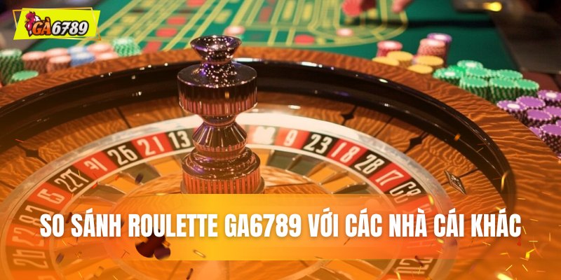So sánh Roulette GA6789 với các nhà cái trực tuyến khác So sánh Roulette GA6789 với các nhà cái trực tuyến khác