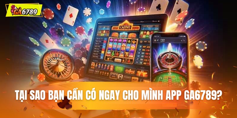 Tại sao bạn cần có App GA6789 ngay của mình? Tại sao bạn cần có App GA6789 ngay của mình?