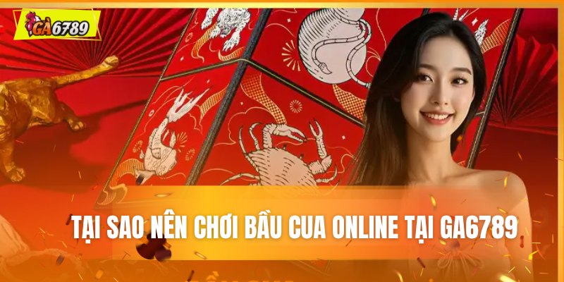 Tại sao nên chơi bầu cua Online tại GA6789 Tại sao nên chơi bầu cua Online tại GA6789