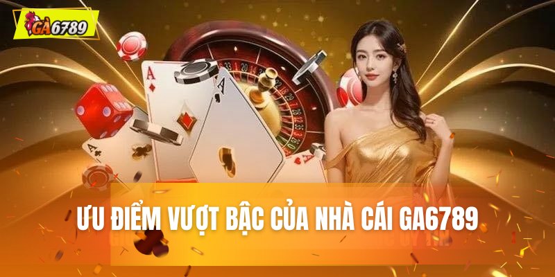 Ga6789 - Nhà Cái Cá Độ Đá Gà 6789, Link Truy Cập Ga6789 7 Khám phá các lợi thế cạnh tranh vượt trội của GA6789
