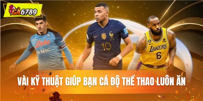 Thể thao Ga6789 - Cháy Cùng Đam Mê Bắt Kèo Siêu Đã 3 vai ky thuat giup ban ca do the thao luon an