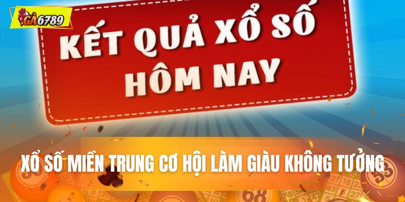 Xổ số miền Trung: Cơ hội làm giàu không tưởng Xổ số miền Trung: Cơ hội làm giàu không tưởng